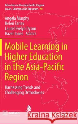 Mobile Learning in Higher Education in the Asia-Pacific Region: Harnessing Trends and Challenging Orthodoxies Murphy, Angela 9789811049439 Springer