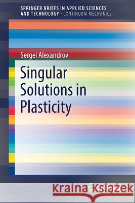 Singular Solutions in Plasticity Sergei Alexandrov 9789811052262