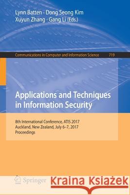Applications and Techniques in Information Security: 8th International Conference, Atis 2017, Auckland, New Zealand, July 6-7, 2017, Proceedings Batten, Lynn 9789811054204