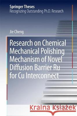 Research on Chemical Mechanical Polishing Mechanism of Novel Diffusion Barrier Ru for Cu Interconnect Jie Cheng 9789811061646