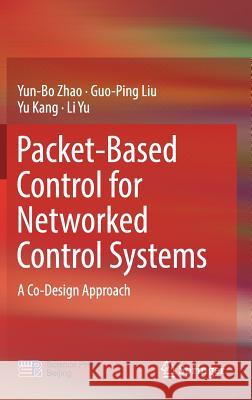Packet-Based Control for Networked Control Systems: A Co-Design Approach Zhao, Yun-Bo 9789811062490