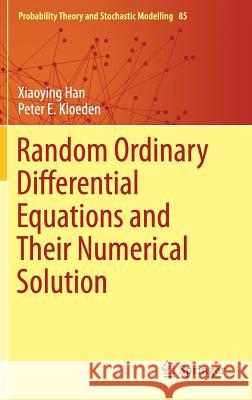 Random Ordinary Differential Equations and Their Numerical Solution Xiaoying Han Peter E. Kloeden 9789811062643 Springer