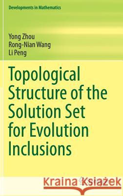 Topological Structure of the Solution Set for Evolution Inclusions Yong Zhou Rong-Nian Wang Li Peng 9789811066559