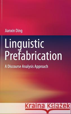 Linguistic Prefabrication: A Discourse Analysis Approach Ding, Jianxin 9789811070099