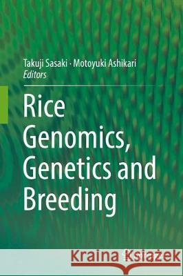 Rice Genomics, Genetics and Breeding Sasaki Takuji Motoyuki Ashikari 9789811074608