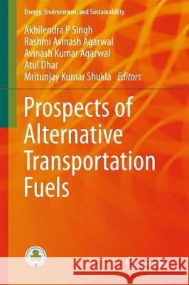 Prospects of Alternative Transportation Fuels Akhilendra P. Singh Avinash Kumar Agarwal Rashmi Avinash Agarwal 9789811075179