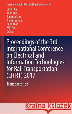 Proceedings of the 3rd International Conference on Electrical and Information Technologies for Rail Transportation (Eitrt) 2017: Transportation Jia, Limin 9789811079887