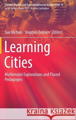 Learning Cities: Multimodal Explorations and Placed Pedagogies Nichols, Sue 9789811080982