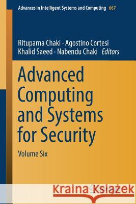 Advanced Computing and Systems for Security: Volume Six Chaki, Rituparna 9789811081828