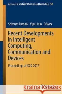 Recent Developments in Intelligent Computing, Communication and Devices: Proceedings of ICCD 2017 Patnaik, Srikanta 9789811089435