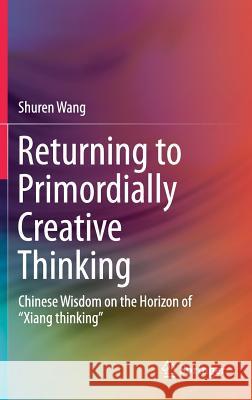 Returning to Primordially Creative Thinking: Chinese Wisdom on the Horizon of 