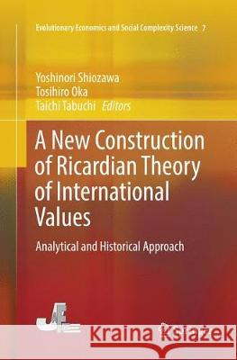 A New Construction of Ricardian Theory of International Values: Analytical and Historical Approach Shiozawa, Yoshinori 9789811090998 Springer