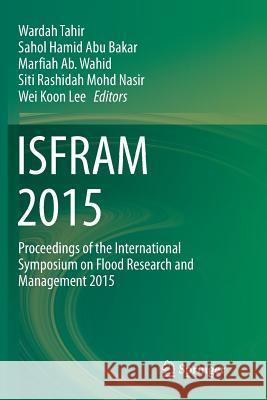 Isfram 2015: Proceedings of the International Symposium on Flood Research and Management 2015 Tahir, Wardah 9789811091780 Springer