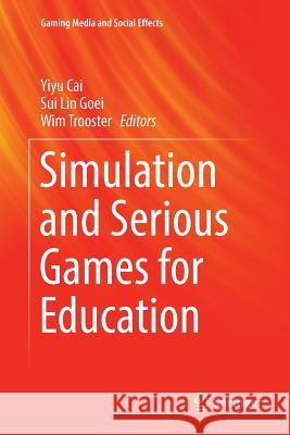 Simulation and Serious Games for Education Yiyu Cai Sui Lin Goei Wim Trooster 9789811092701