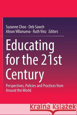 Educating for the 21st Century: Perspectives, Policies and Practices from Around the World Choo, Suzanne 9789811094187