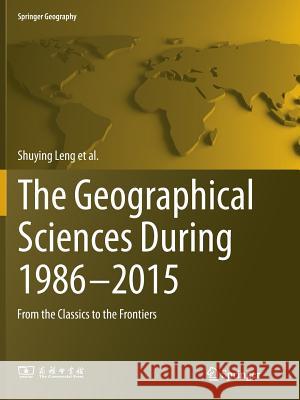 The Geographical Sciences During 1986--2015: From the Classics to the Frontiers Leng, Shuying 9789811094699 Springer