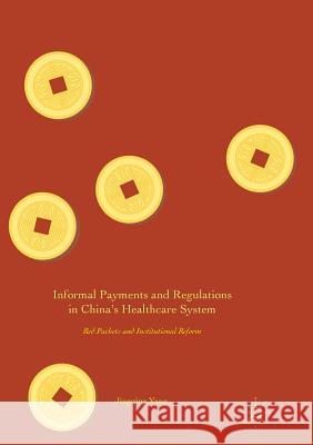 Informal Payments and Regulations in China's Healthcare System: Red Packets and Institutional Reform Yang, Jingqing 9789811095290 Palgrave MacMillan