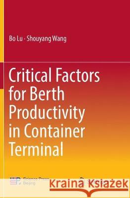 Critical Factors for Berth Productivity in Container Terminal Bo Lu Shouyang Wang 9789811096150
