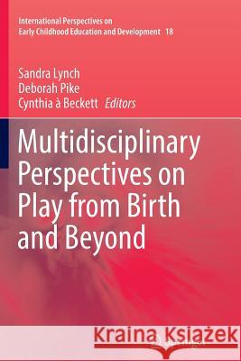 Multidisciplinary Perspectives on Play from Birth and Beyond Sandra Lynch Deborah Pike Cynthia A 9789811096754