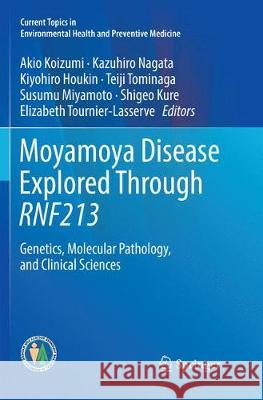 Moyamoya Disease Explored Through Rnf213: Genetics, Molecular Pathology, and Clinical Sciences Koizumi, Akio 9789811096891 Springer