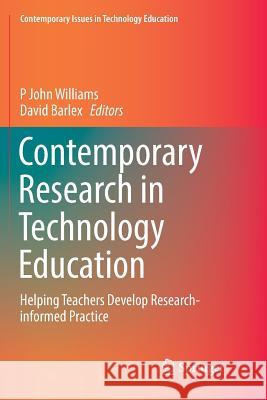Contemporary Research in Technology Education: Helping Teachers Develop Research-Informed Practice Williams, P. John 9789811097126 Springer