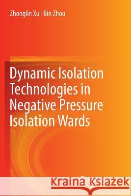 Dynamic Isolation Technologies in Negative Pressure Isolation Wards Zhonglin Xu Bin Zhou 9789811097409 Springer