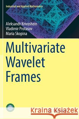 Multivariate Wavelet Frames Maria Skopina Aleksandr Krivoshein Vladimir Protasov 9789811098178