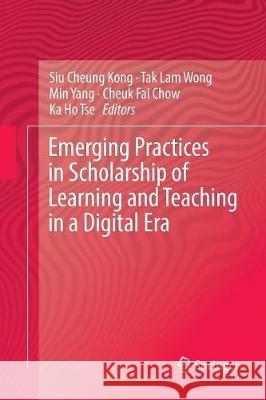 Emerging Practices in Scholarship of Learning and Teaching in a Digital Era Siu Cheung Kong Tak Lam Wong Min Yang 9789811098482 Springer