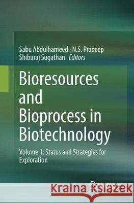 Bioresources and Bioprocess in Biotechnology: Volume 1: Status and Strategies for Exploration Abdulhameed, Sabu 9789811099090 Springer
