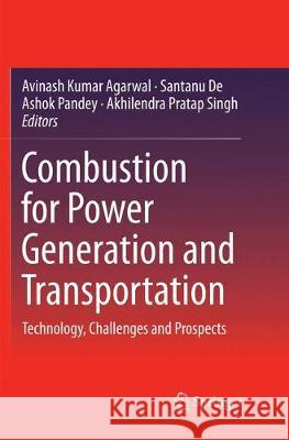 Combustion for Power Generation and Transportation: Technology, Challenges and Prospects Agarwal, Avinash Kumar 9789811099649