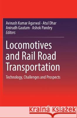 Locomotives and Rail Road Transportation: Technology, Challenges and Prospects Agarwal, Avinash Kumar 9789811099656