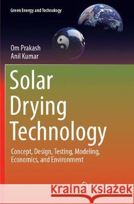 Solar Drying Technology: Concept, Design, Testing, Modeling, Economics, and Environment Prakash, Om 9789811099793
