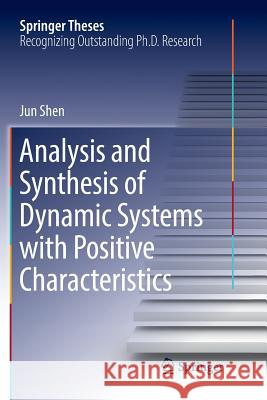 Analysis and Synthesis of Dynamic Systems with Positive Characteristics Jun Shen 9789811099915
