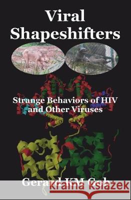 Viral Shapeshifters: Strange Behaviors of HIV and Other Viruses Gerard Km Goh 9789811147135 Simplicity Research Institute
