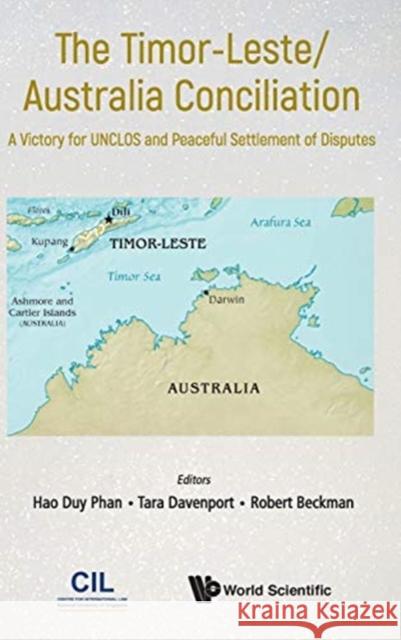 Timor-Leste/Australia Conciliation, The: A Victory for Unclos and Peaceful Settlement of Disputes Hao Duy Phan Robert Beckman Tara Davenport 9789811202704