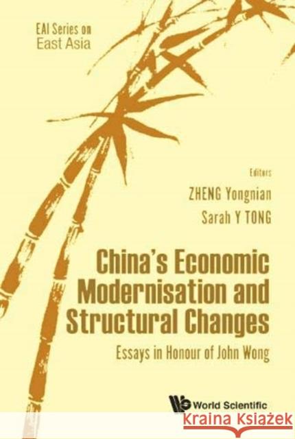 China's Economic Modernisation and Structural Changes: Essays in Honour of John Wong Yong-Nian Zheng Sarah Yueting Tong Jessica Loon 9789811203619