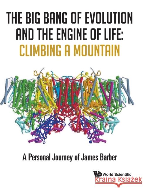 Big Bang of Evolution and the Engine of Life, The: Climbing a Mountain - A Personal Journey of James Barber James Barber 9789811205880