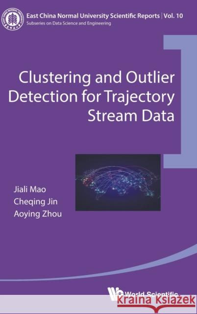 Clustering and Outlier Detection for Trajectory Stream Data Cheqing Jin Aoying Zhou Jiali Mao 9789811210457
