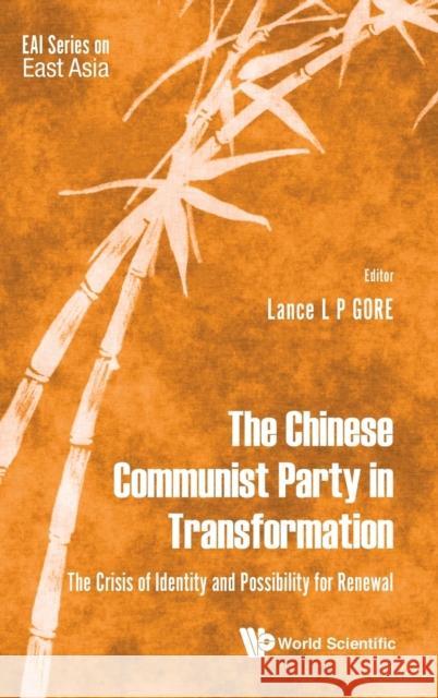 Chinese Communist Party in Transformation, The: The Crisis of Identity and Possibility for Renewal Lance Liangping Gore Jessica Loon 9789811211980