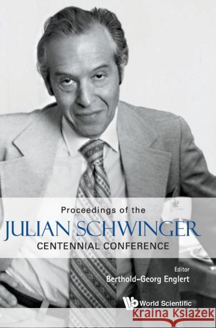 Proceedings of the Julian Schwinger Centennial Conference Englert, Berthold-Georg 9789811212130
