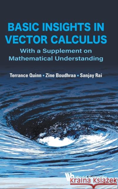 Basic Insights in Vector Calculus: With a Supplement on Mathematical Understanding Zine Boudhraa Sanjay Rai Terrance J. Quinn 9789811222566
