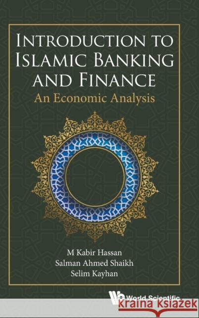 Introduction to Islamic Banking and Finance: An Economic Analysis M. Kabir Hassan Salman Ahmed Shaikh Selim Kayhan 9789811222689 World Scientific Publishing Company
