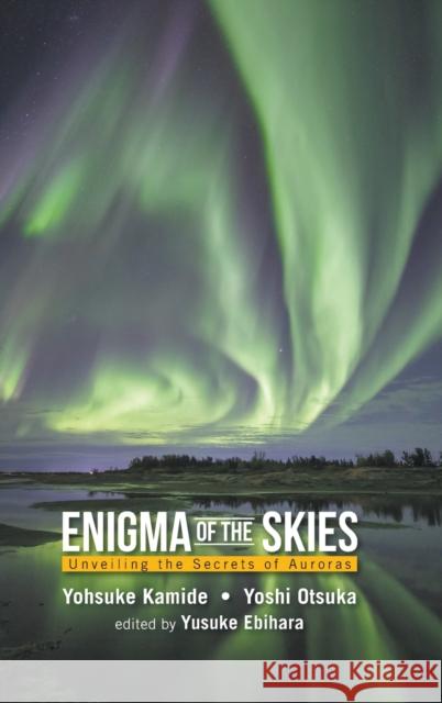 Enigma of the Skies: Unveiling the Secrets of Auroras Yohsuke Kamide Yoshi Otsuka 9789811228773 World Scientific Publishing Company
