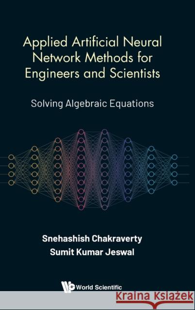 Applied Artificial Neural Network Methods for Engineers and Scientists: Solving Algebraic Equations Snehashish Chakraverty Sumit Kumar Jeswal 9789811230202