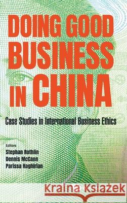 Doing Good Business in China: Case Studies in International Business Ethics Stephan Rothlin Dennis P. McCann Parissa Haghirian 9789811231698
