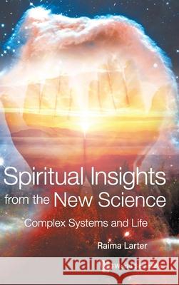 Spiritual Insights from the New Science: Complex Systems and Life Larter, Raima 9789811232244