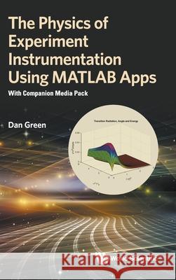 Physics of Experiment Instrumentation Using MATLAB Apps, The: With Companion Media Pack Daniel Green 9789811232435