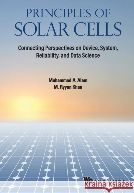 Principles of Solar Cells: Connecting Perspectives on Device, System, Reliability, and Data Science Muhammad Ashraf Alam M. Ryyan Khan 9789811233029