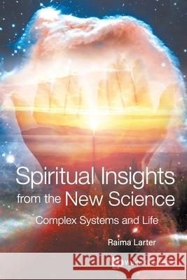 Spiritual Insights from the New Science: Complex Systems and Life Larter, Raima 9789811233821