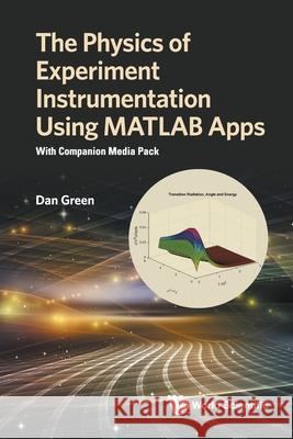 Physics of Experiment Instrumentation Using MATLAB Apps, The: With Companion Media Pack Daniel Green 9789811233838